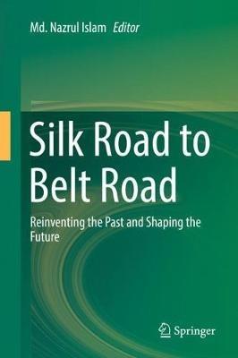 Silk Road to Belt Road: Reinventing the Past and Shaping the Future - cover