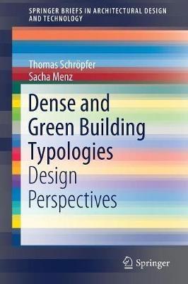 Dense and Green Building Typologies: Design Perspectives - Thomas Schröpfer,Sacha Menz - cover