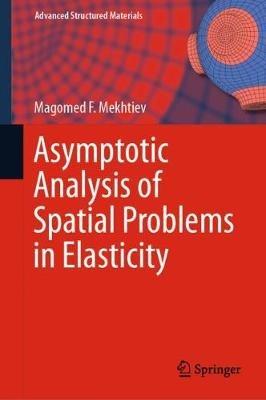 Asymptotic Analysis of Spatial Problems in Elasticity - Magomed F. Mekhtiev - cover