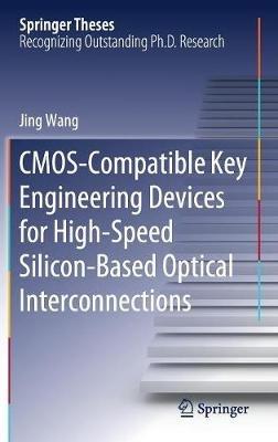 CMOS-Compatible Key Engineering Devices for High-Speed Silicon-Based Optical Interconnections - Jing Wang - cover