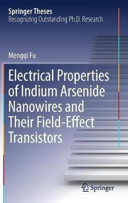 Electrical Properties of Indium Arsenide Nanowires and Their Field-Effect Transistors - Mengqi Fu - cover
