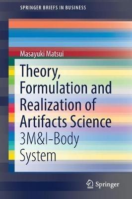 Theory, Formulation and Realization of Artifacts Science: 3M&I-Body System - Masayuki Matsui - cover
