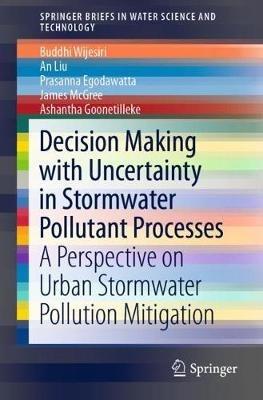 Decision Making with Uncertainty in Stormwater Pollutant Processes: A Perspective on Urban Stormwater Pollution Mitigation - Buddhi Wijesiri,An Liu,Prasanna Egodawatta - cover