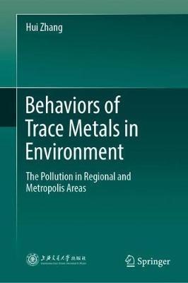 Behaviors of Trace Metals in Environment: The Pollution in Regional and Metropolis Areas - Hui Zhang - cover