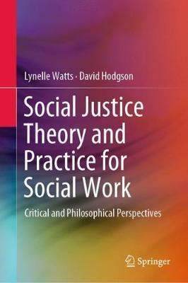 Social Justice Theory and Practice for Social Work: Critical and Philosophical Perspectives - Lynelle Watts,David Hodgson - cover