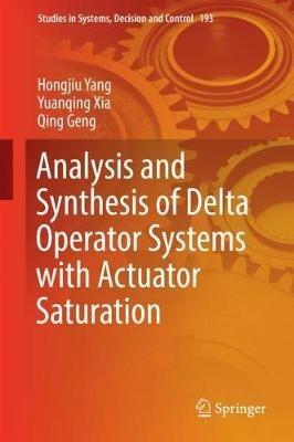 Analysis and Synthesis of Delta Operator Systems with Actuator Saturation - Hongjiu Yang,Yuanqing Xia,Qing Geng - cover