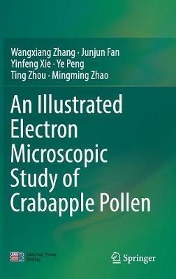 An Illustrated Electron Microscopic Study of Crabapple Pollen - Wangxiang Zhang,Junjun Fan,Yinfeng Xie - cover