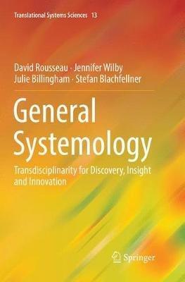 General Systemology: Transdisciplinarity for Discovery, Insight and Innovation - David Rousseau,Jennifer Wilby,Julie Billingham - cover