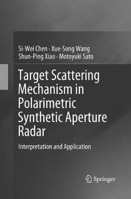 Target Scattering Mechanism in Polarimetric Synthetic Aperture Radar: Interpretation and Application - Si-Wei Chen,Xue-Song Wang,Shun-Ping Xiao - cover