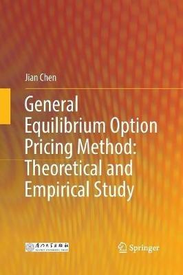 General Equilibrium Option Pricing Method: Theoretical and Empirical Study - Jian Chen - cover