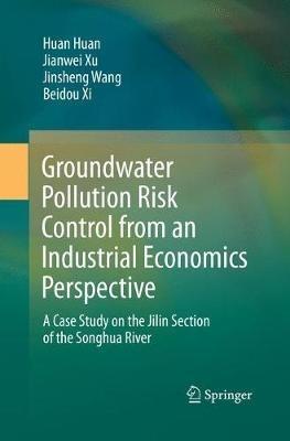 Groundwater Pollution Risk Control from an Industrial Economics Perspective: A Case Study on the Jilin Section of the Songhua River - Huan Huan,Jianwei Xu,Jinsheng Wang - cover