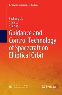 Guidance and Control Technology of Spacecraft on Elliptical Orbit - Fucheng Liu,Shan Lu,Yue Sun - cover