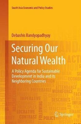 Securing Our Natural Wealth: A Policy Agenda for Sustainable Development in India and for Its Neighboring Countries - Debashis Bandyopadhyay - cover