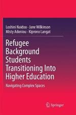 Refugee Background Students Transitioning Into Higher Education: Navigating Complex Spaces
