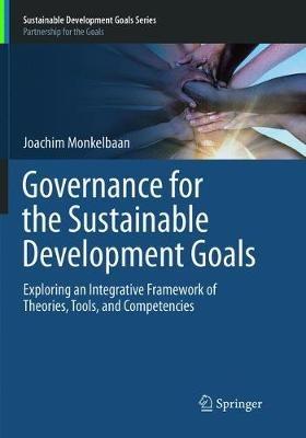 Governance for the Sustainable Development Goals: Exploring an Integrative Framework of Theories, Tools, and Competencies - Joachim Monkelbaan - cover
