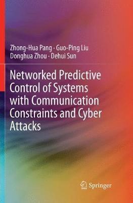 Networked Predictive Control of Systems with Communication Constraints and Cyber Attacks - Zhong-Hua Pang,Guo-Ping Liu,Donghua Zhou - cover