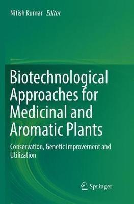 Biotechnological Approaches for Medicinal and Aromatic Plants: Conservation, Genetic Improvement and Utilization - cover