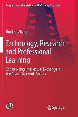 Technology, Research and Professional Learning: Constructing Intellectual Exchange in the Rise of Network Society - Jingjing Zhang - cover