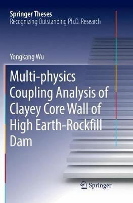 Multi-physics Coupling Analysis of Clayey Core Wall of High Earth-Rockfill Dam - Yongkang Wu - cover