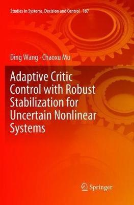 Adaptive Critic Control with Robust Stabilization for Uncertain Nonlinear Systems - Ding Wang,Chaoxu Mu - cover