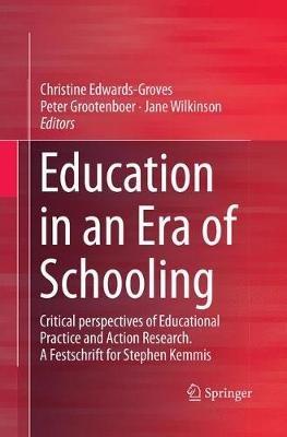 Education in an Era of Schooling: Critical perspectives of Educational Practice and Action Research.  A Festschrift for Stephen Kemmis - cover