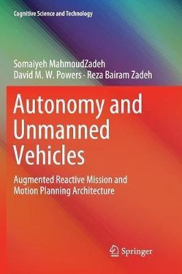 Autonomy and Unmanned Vehicles: Augmented Reactive Mission and Motion Planning Architecture - Somaiyeh MahmoudZadeh,David M.W. Powers,Reza Bairam Zadeh - cover