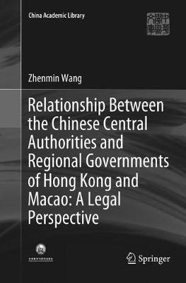 Relationship Between the Chinese Central Authorities and Regional Governments of Hong Kong and Macao: A Legal Perspective - Zhenmin Wang - cover