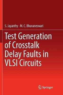 Test Generation of Crosstalk Delay Faults in VLSI Circuits - S. Jayanthy,M.C. Bhuvaneswari - cover