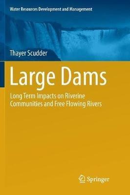 Large Dams: Long Term Impacts on Riverine Communities and Free Flowing Rivers - Thayer Scudder - cover