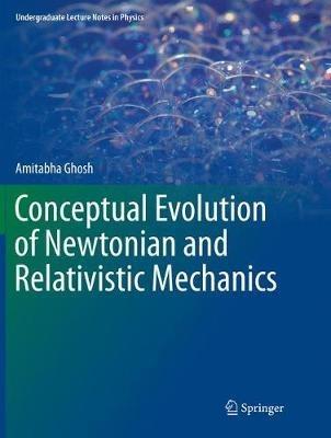 Conceptual Evolution of Newtonian and Relativistic Mechanics - Amitabha Ghosh - cover