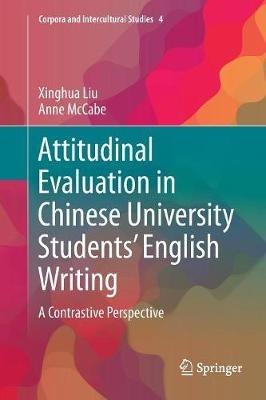 Attitudinal Evaluation in Chinese University Students’ English Writing: A Contrastive Perspective - Xinghua Liu,Anne McCabe - cover