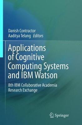 Applications of Cognitive Computing Systems and IBM Watson: 8th IBM Collaborative Academia Research Exchange - cover