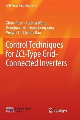 Control Techniques for LCL-Type Grid-Connected Inverters - Xinbo Ruan,Xuehua Wang,Donghua Pan - cover