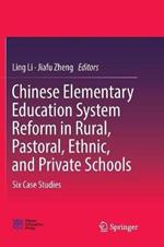 Chinese Elementary Education System Reform in Rural, Pastoral, Ethnic, and Private Schools: Six Case Studies