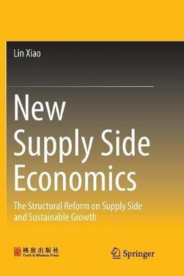 New Supply Side Economics: The Structural Reform on Supply Side and Sustainable Growth - Lin Xiao - cover