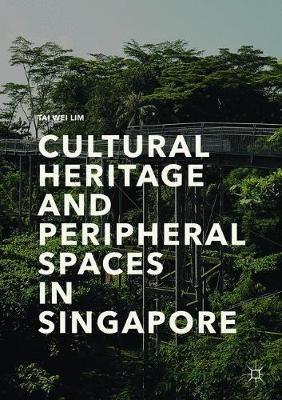 Cultural Heritage and Peripheral Spaces in Singapore - Tai Wei Lim - cover