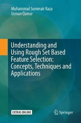 Understanding and Using Rough Set Based Feature Selection: Concepts, Techniques and Applications - Muhammad Summair Raza,Usman Qamar - cover