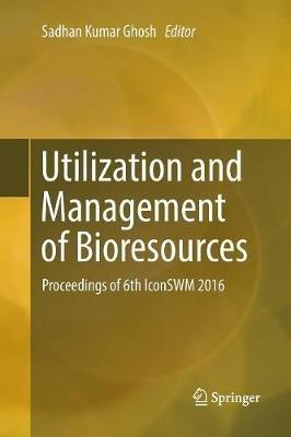 Utilization and Management of Bioresources: Proceedings of 6th IconSWM 2016 - cover