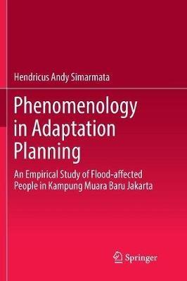 Phenomenology in Adaptation Planning: An Empirical Study of Flood-affected People in Kampung Muara Baru Jakarta - Hendricus Andy Simarmata - cover
