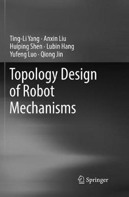 Topology Design of Robot Mechanisms - Ting-Li Yang,Anxin Liu,Huiping Shen - cover