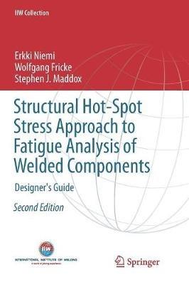 Structural Hot-Spot Stress Approach to Fatigue Analysis of Welded Components: Designer's Guide - Erkki Niemi,Wolfgang Fricke,Stephen J. Maddox - cover