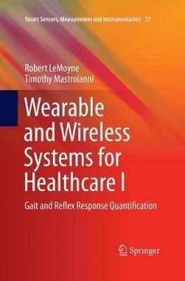 Wearable and Wireless Systems for Healthcare I: Gait and Reflex Response Quantification - Robert LeMoyne,Timothy Mastroianni - cover
