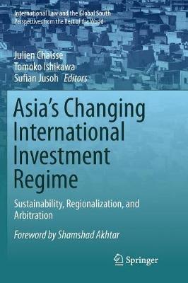 Asia's Changing International Investment Regime: Sustainability, Regionalization, and Arbitration - cover
