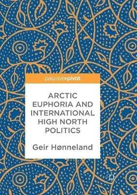 Arctic Euphoria and International High North Politics - Geir Hønneland - cover