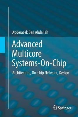 Advanced Multicore Systems-On-Chip: Architecture, On-Chip Network, Design - Abderazek Ben Abdallah - cover
