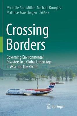 Crossing Borders: Governing Environmental Disasters in a Global Urban Age in Asia and the Pacific - cover