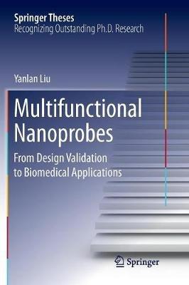 Multifunctional Nanoprobes: From Design Validation to Biomedical Applications - Yanlan Liu - cover