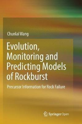 Evolution, Monitoring and Predicting Models of Rockburst: Precursor Information for Rock Failure - Chunlai Wang - cover