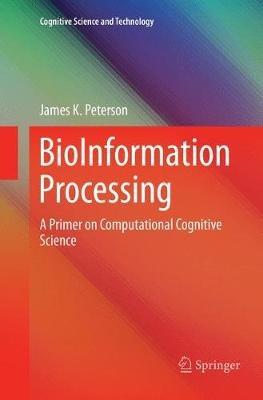 BioInformation Processing: A Primer on Computational Cognitive  Science - James K. Peterson - cover