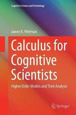 Calculus for Cognitive Scientists: Higher Order Models and Their Analysis - James K. Peterson - cover